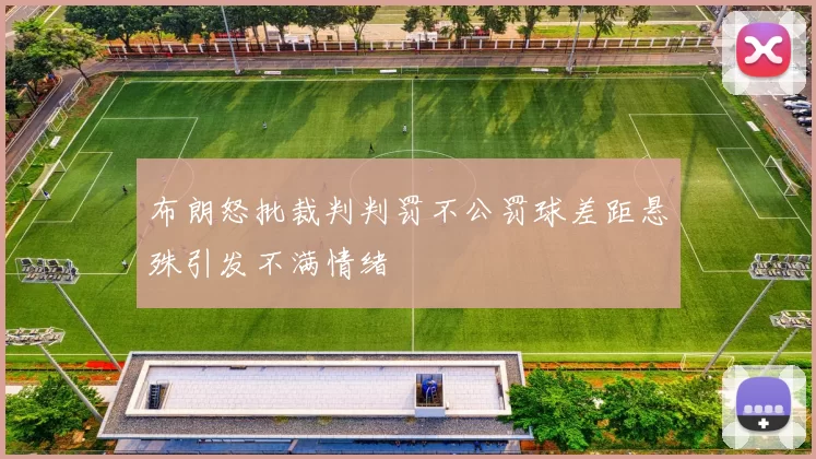 布朗怒批裁判判罚不公罚球差距悬殊引发不满情绪